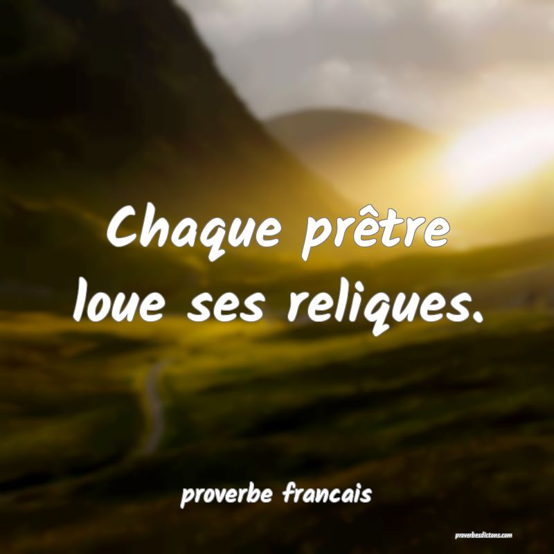  Chaque prêtre loue ses reliques.