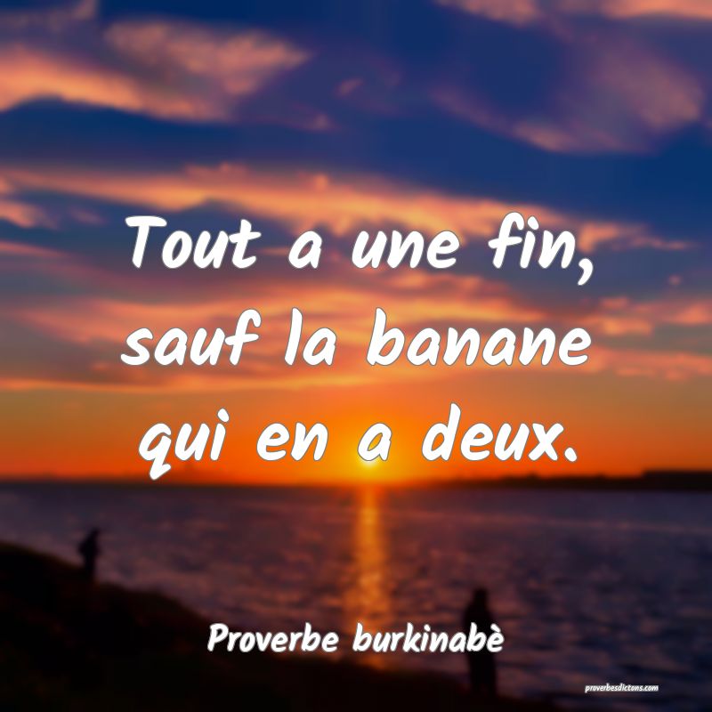  Tout a une fin, sauf la banane qui en a deux.
