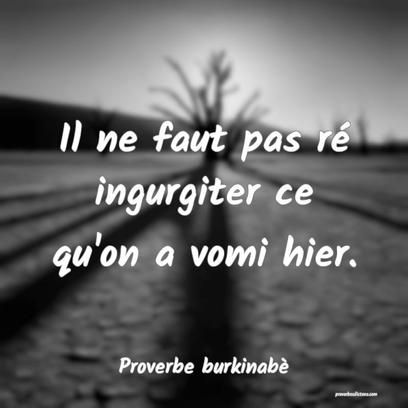 Il ne faut pas ré ingurgiter ce qu'on a vomi hier.