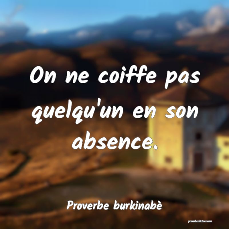 On ne coiffe pas quelqu'un en son absence.