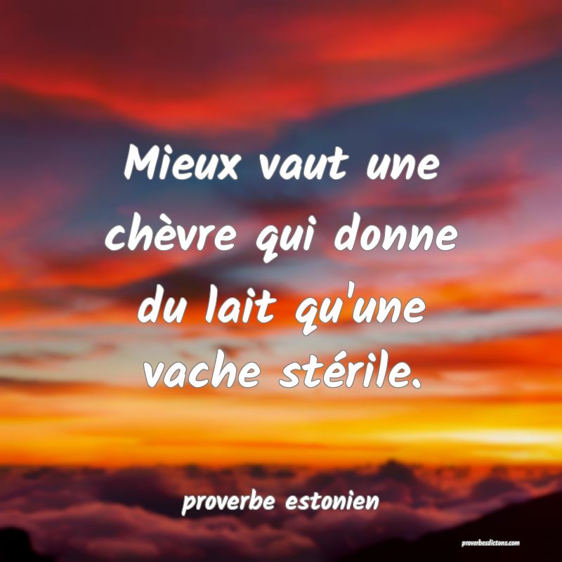 Mieux vaut une chèvre qui donne du lait qu'une vache stérile.