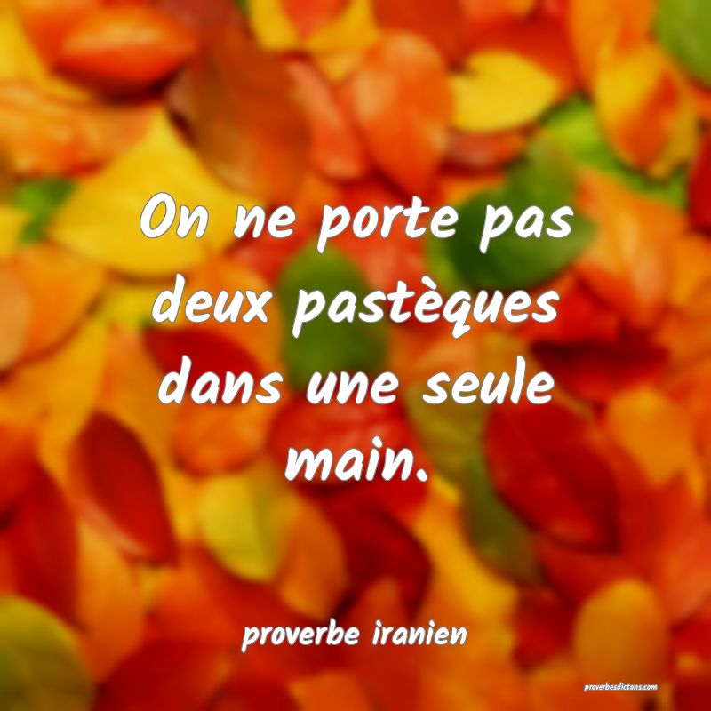  On ne porte pas deux pastèques dans une seule main.