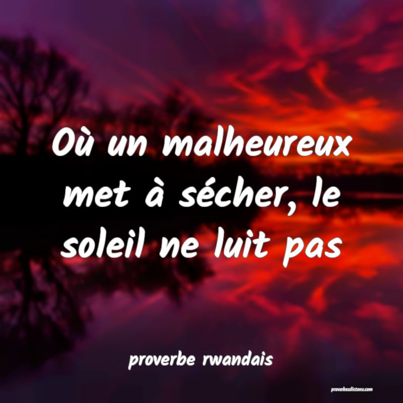  Où un malheureux met à sécher, le soleil ne luit pas