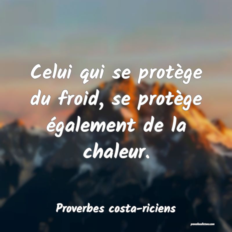  Celui qui se protège du froid, se protège également de la chaleur.