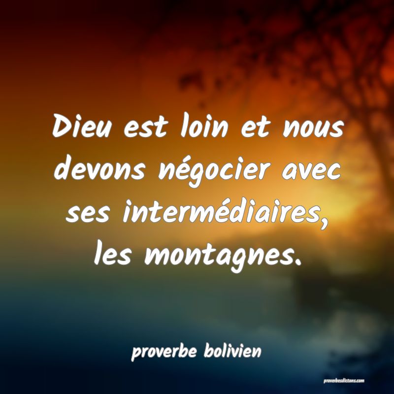  Dieu est loin et nous devons négocier avec ses intermédiaires, les montagnes.