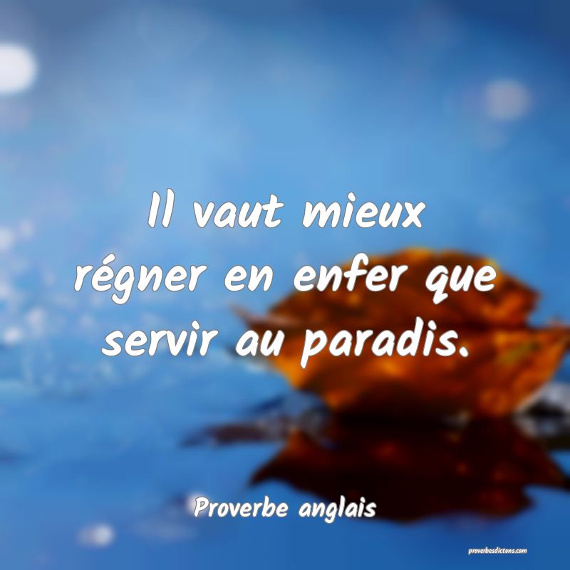  Il vaut mieux régner en enfer que servir au paradis.