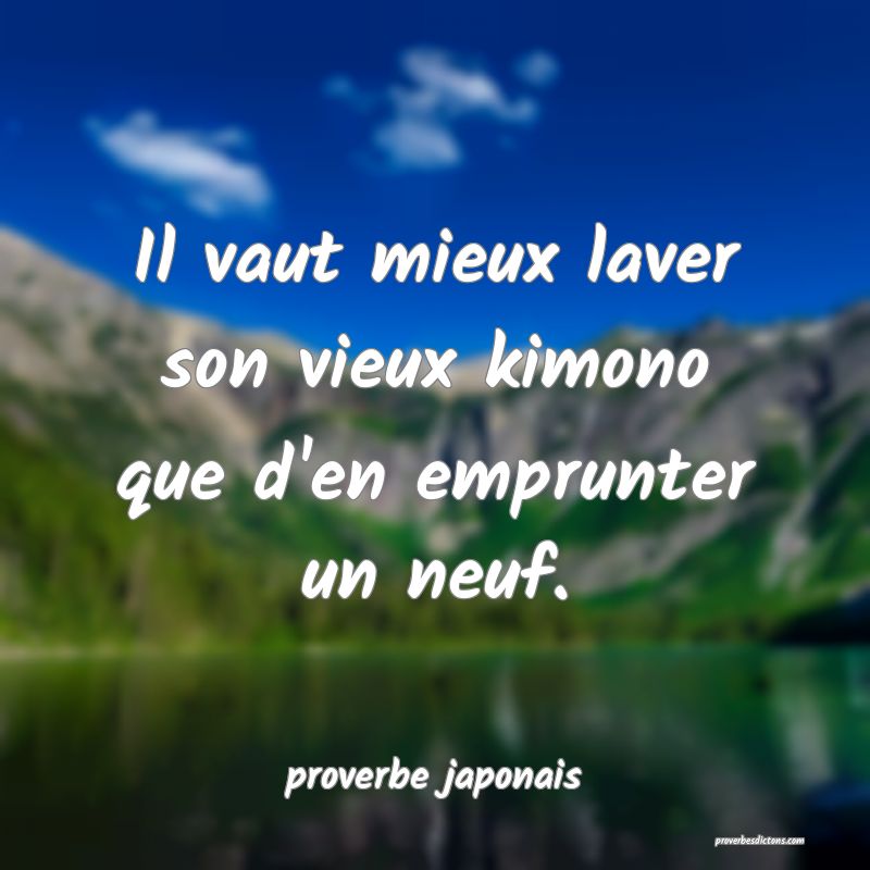  Il vaut mieux laver son vieux kimono que d'en emprunter un neuf.