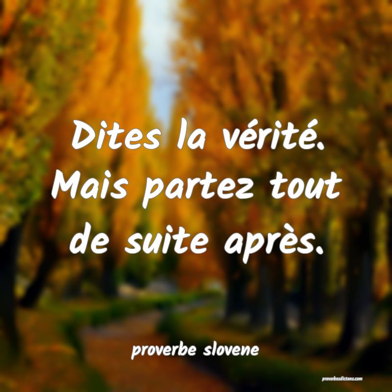  Dites la vérité. Mais partez tout de suite après.