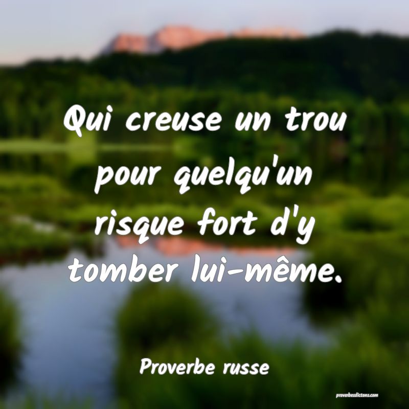  Qui creuse un trou pour quelqu'un risque fort d'y tomber lui-même.