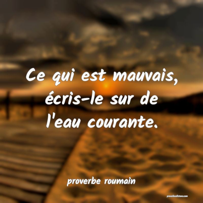  Ce qui est mauvais, écris-le sur de l'eau courante.