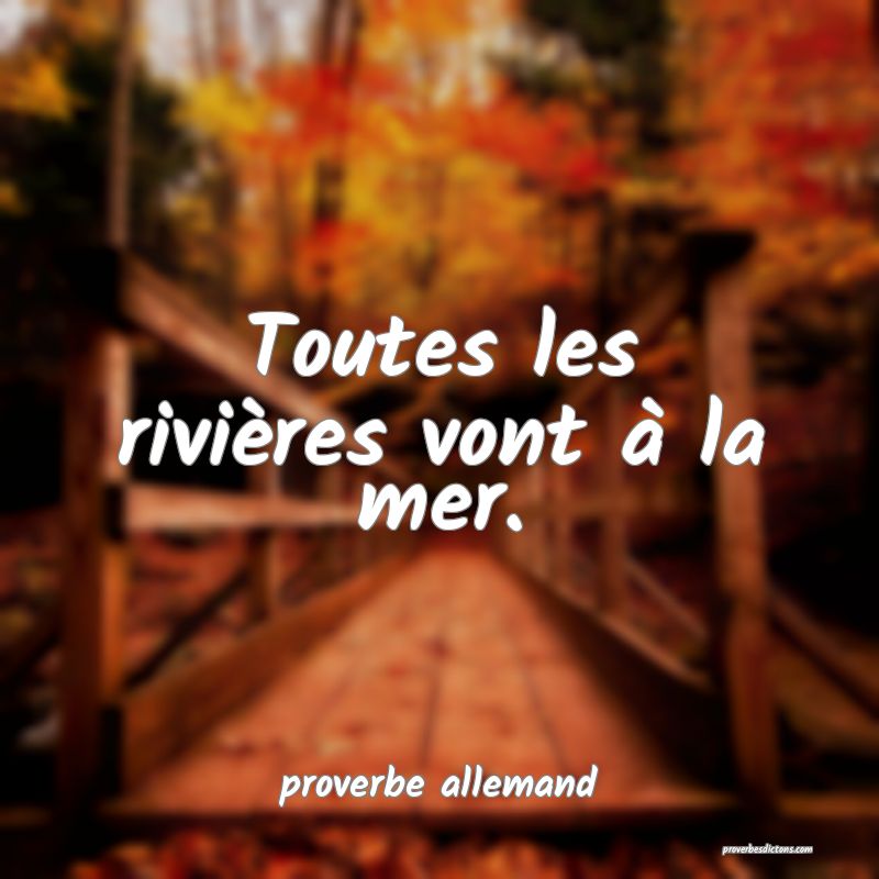  Toutes les rivières vont à la mer.