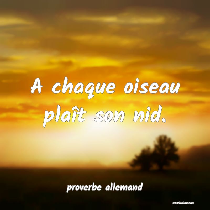  A chaque oiseau plaît son nid.