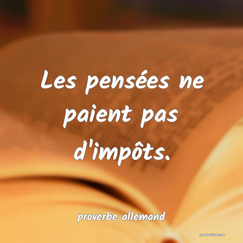  Les pensées ne paient pas d'impôts.
