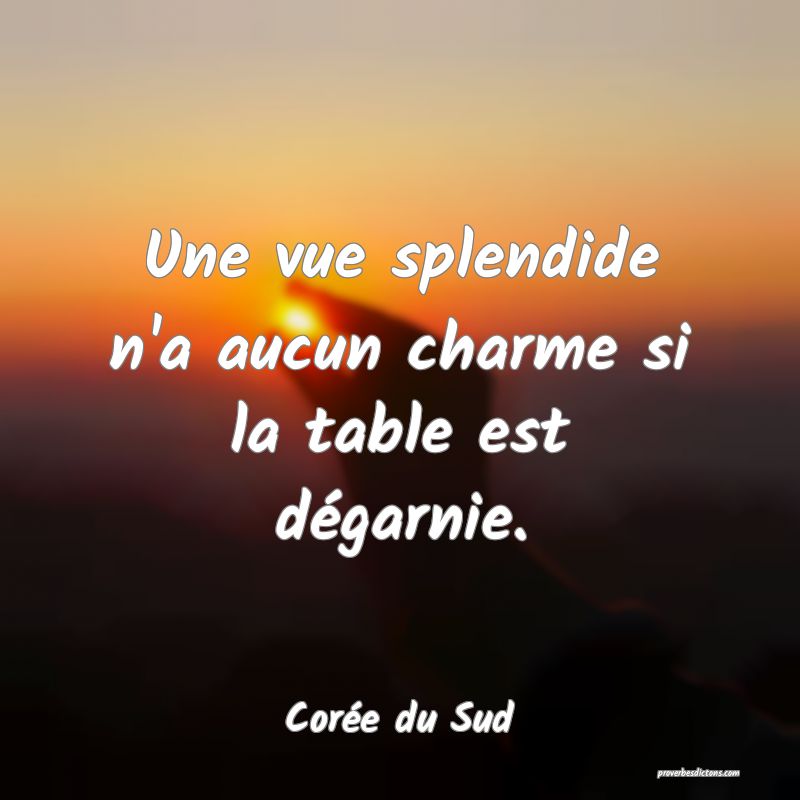  Une vue splendide n'a aucun charme si la table est dégarnie.