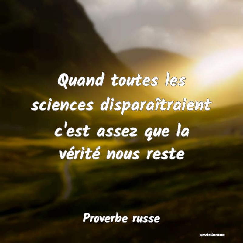  Quand toutes les sciences disparaîtraient c'est assez que la vérité nous reste
