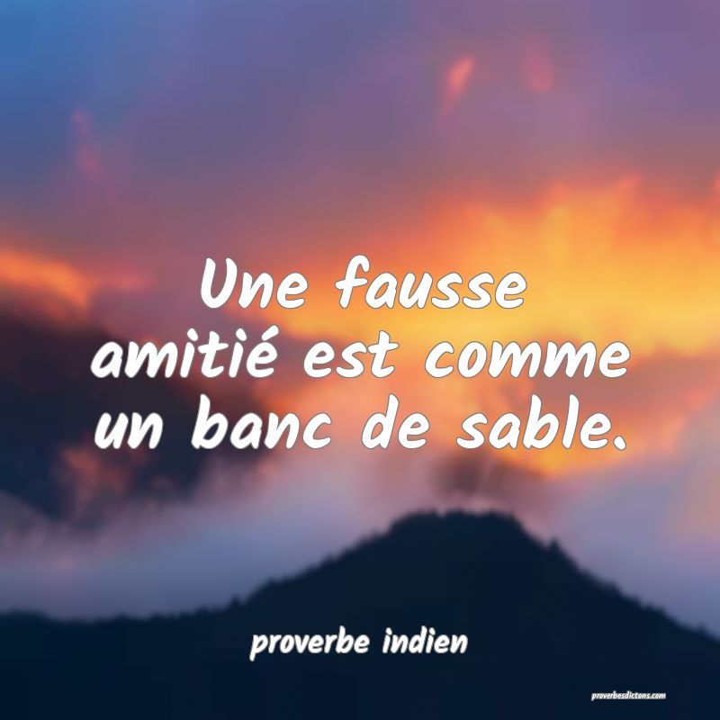  Une fausse amitié est comme un banc de sable.