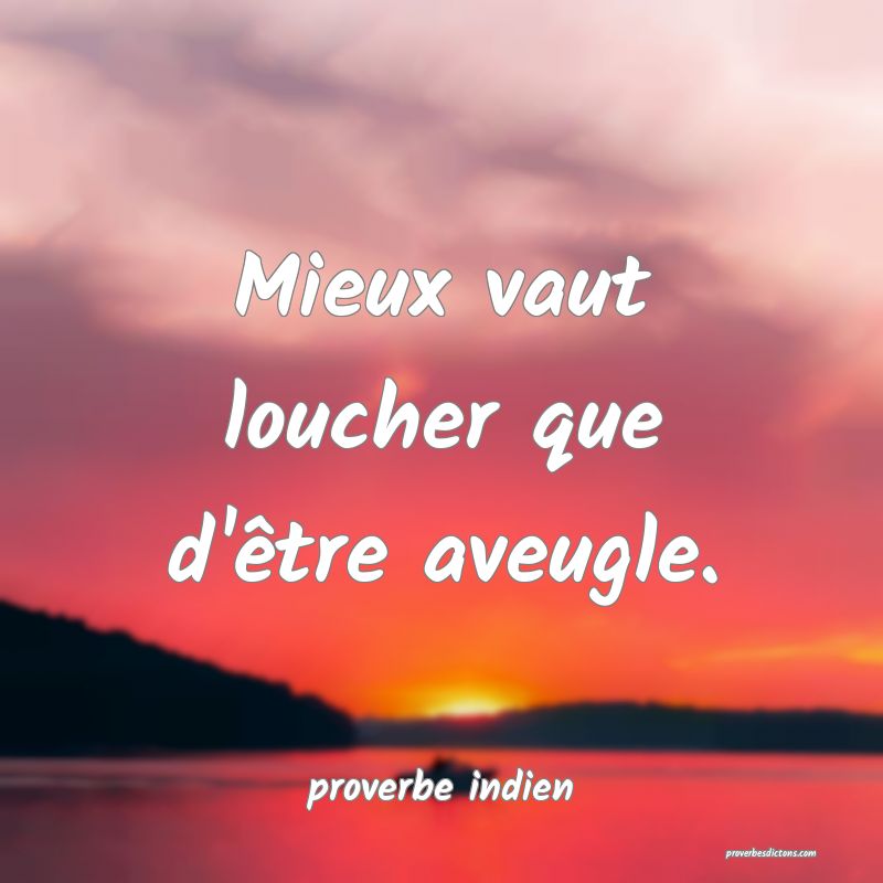 Mieux vaut loucher que d'être aveugle.