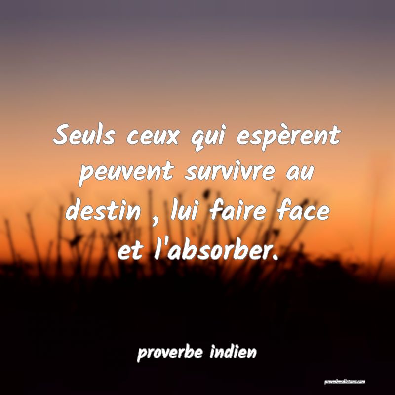 Seuls ceux qui espèrent peuvent survivre au destin , lui faire face et l'absorber.