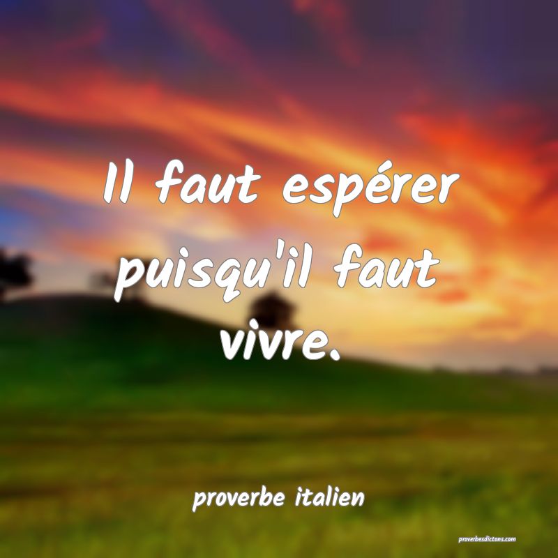  Il faut espérer puisqu'il faut vivre.