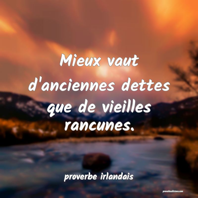  Mieux vaut d'anciennes dettes que de vieilles rancunes.
