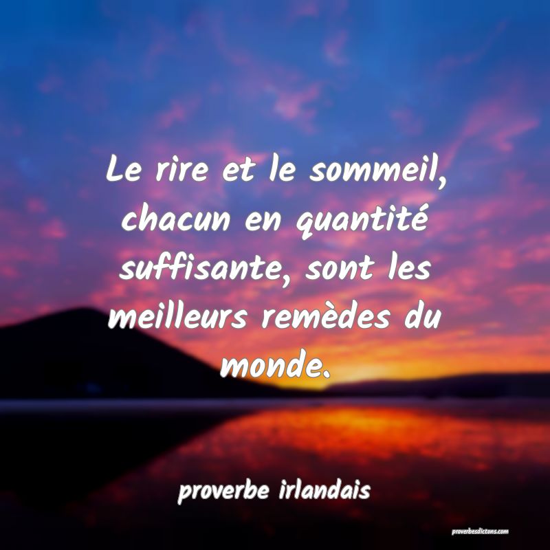 Le rire et le sommeil, chacun en quantité suffisante, sont les meilleurs remèdes du monde.