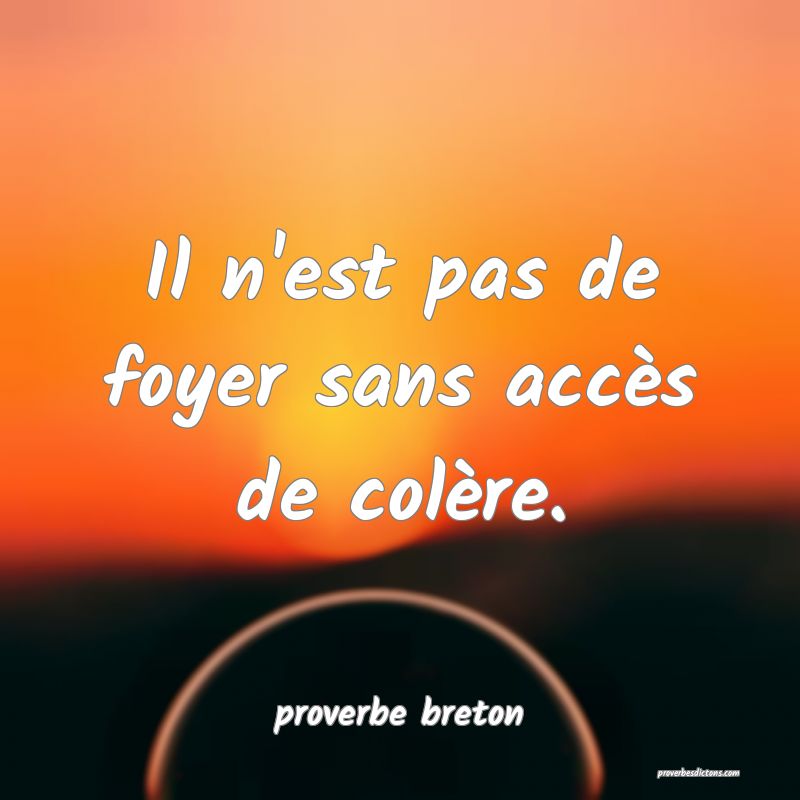  Il n'est pas de foyer sans accès de colère.
