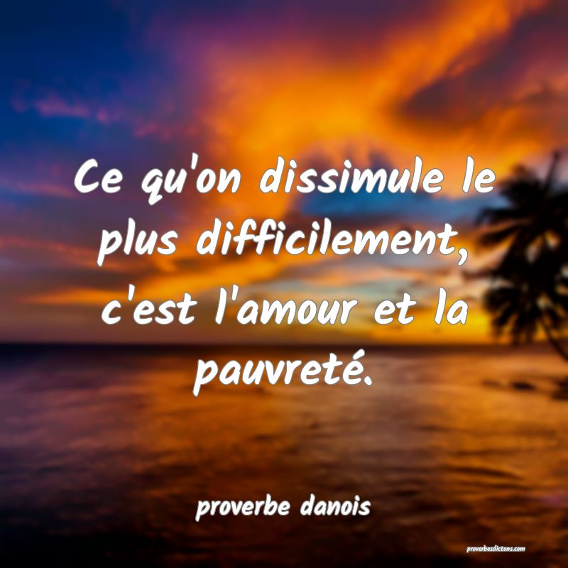  Ce qu'on dissimule le plus difficilement, c'est l'amour et la pauvreté.