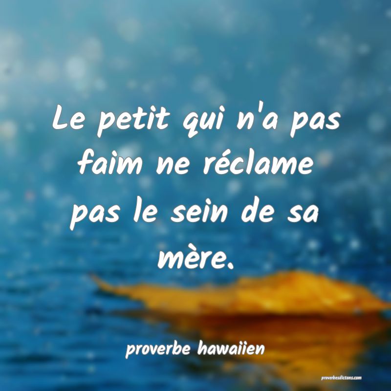 Le petit qui n'a pas faim ne réclame pas le sein de sa mère.