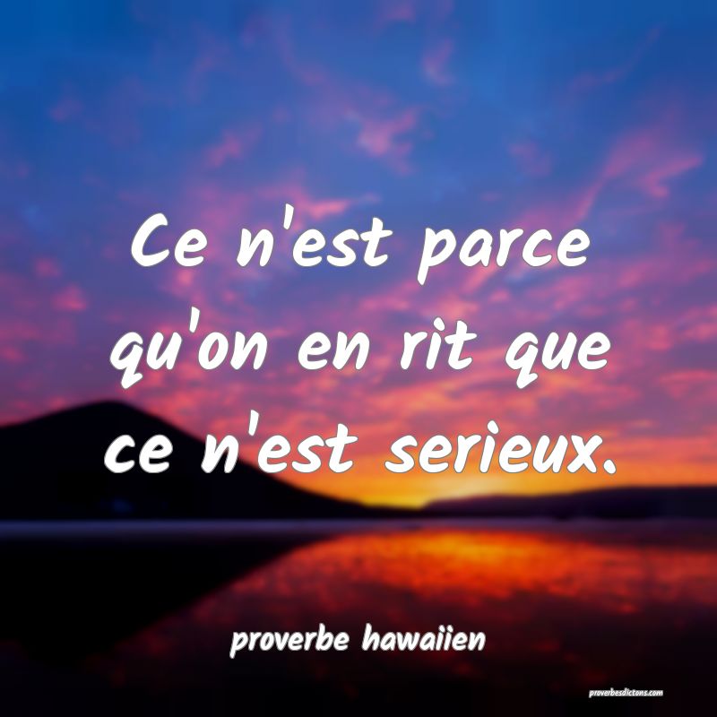  Ce n'est parce qu'on en rit que ce n'est serieux.