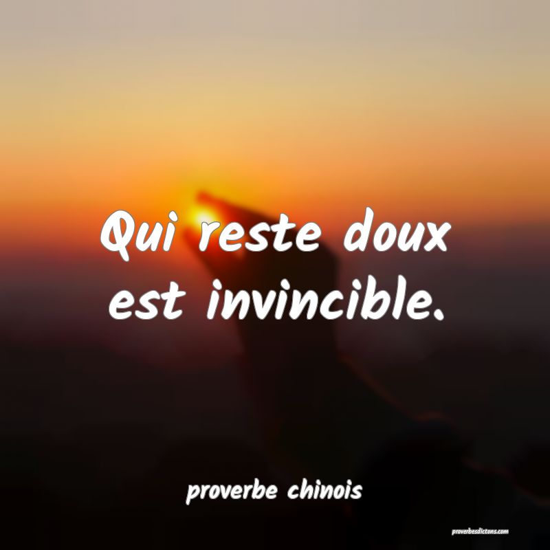  Qui reste doux est invincible.