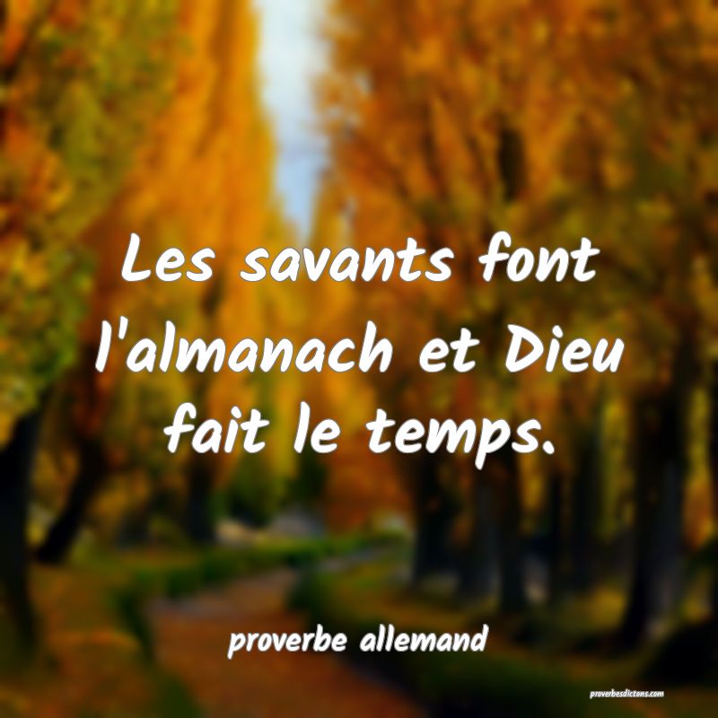  Les savants font l'almanach et Dieu fait le temps.