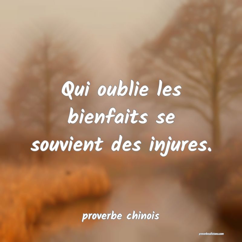  Qui oublie les bienfaits se souvient des injures.