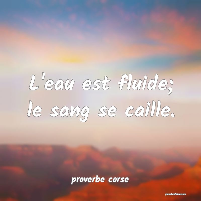  L'eau est fluide; le sang se caille.
