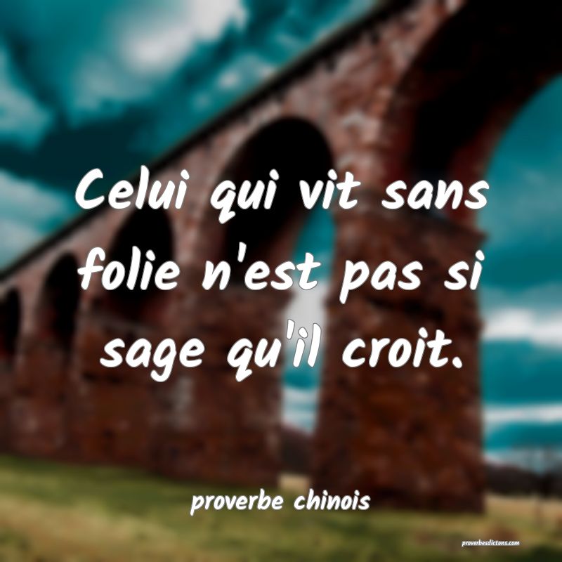  Celui qui vit sans folie n'est pas si sage qu'il croit.
