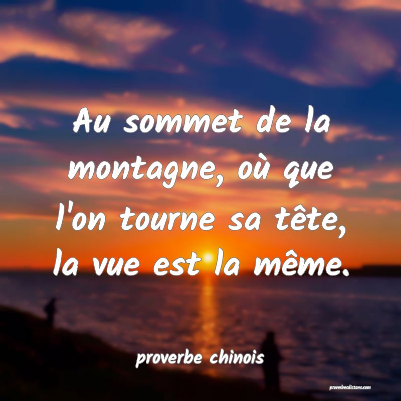  Au sommet de la montagne, où que l'on tourne sa tête, la vue est la même. 
