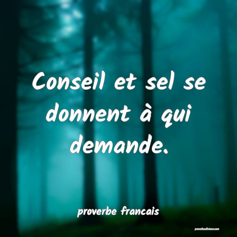  Conseil et sel se donnent à qui demande.