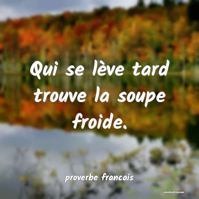  Qui se lève tard trouve la soupe froide.