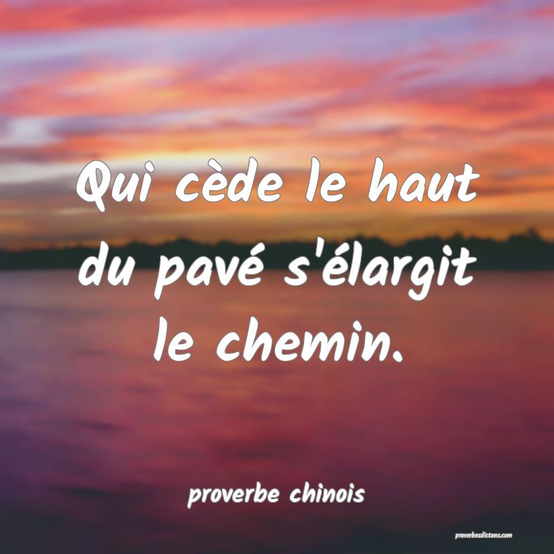  Qui cède le haut du pavé s'élargit le chemin.
