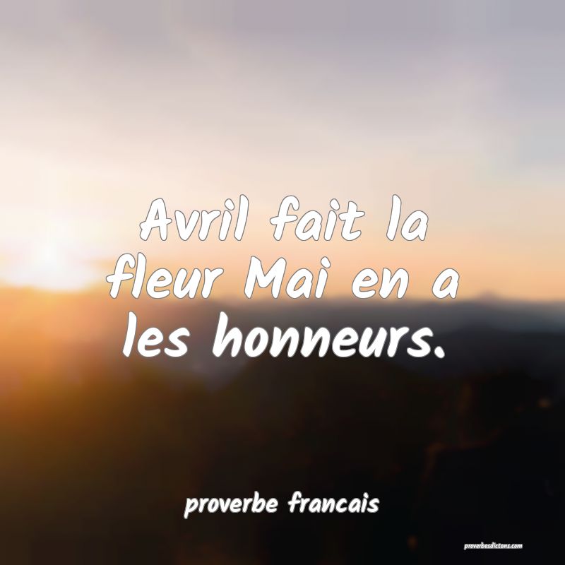  Avril fait la fleur Mai en a les honneurs.