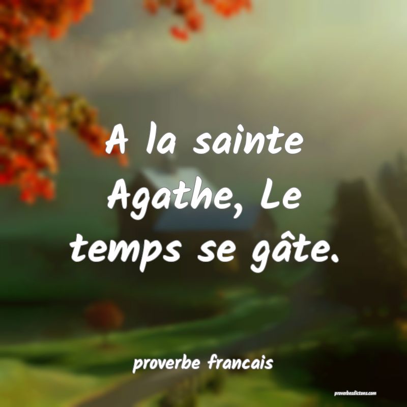 A la sainte Agathe, Le temps se gâte.