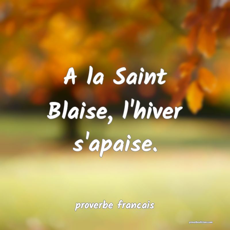  A la Saint Blaise, l'hiver s'apaise.