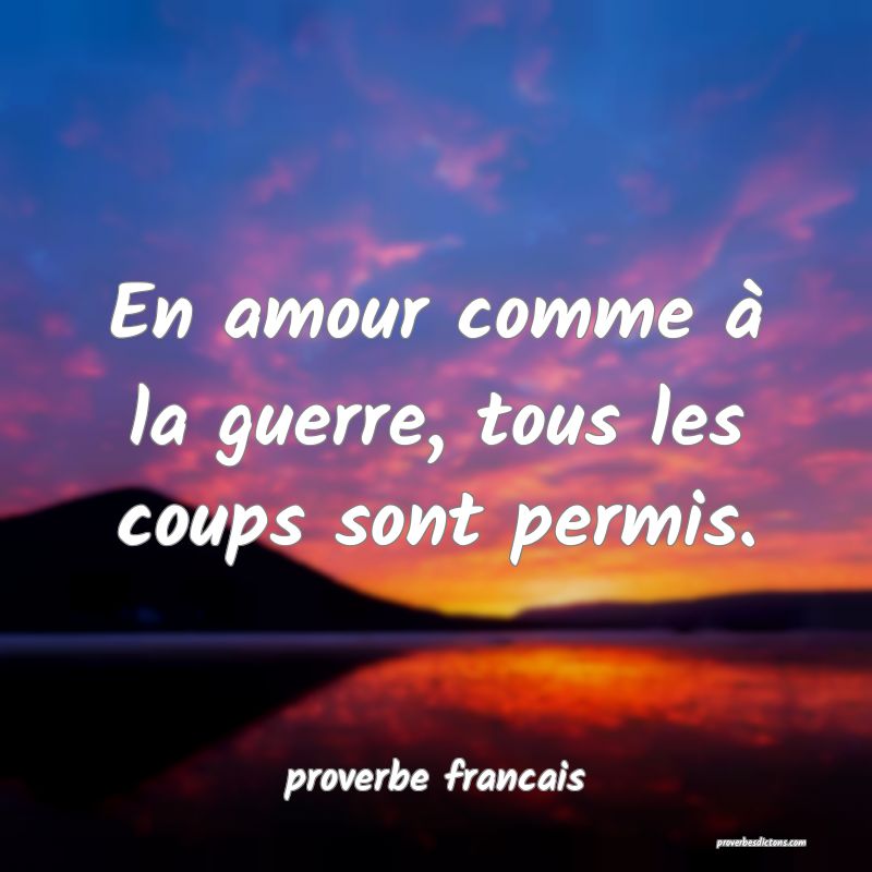  En amour comme à la guerre, tous les coups sont permis.