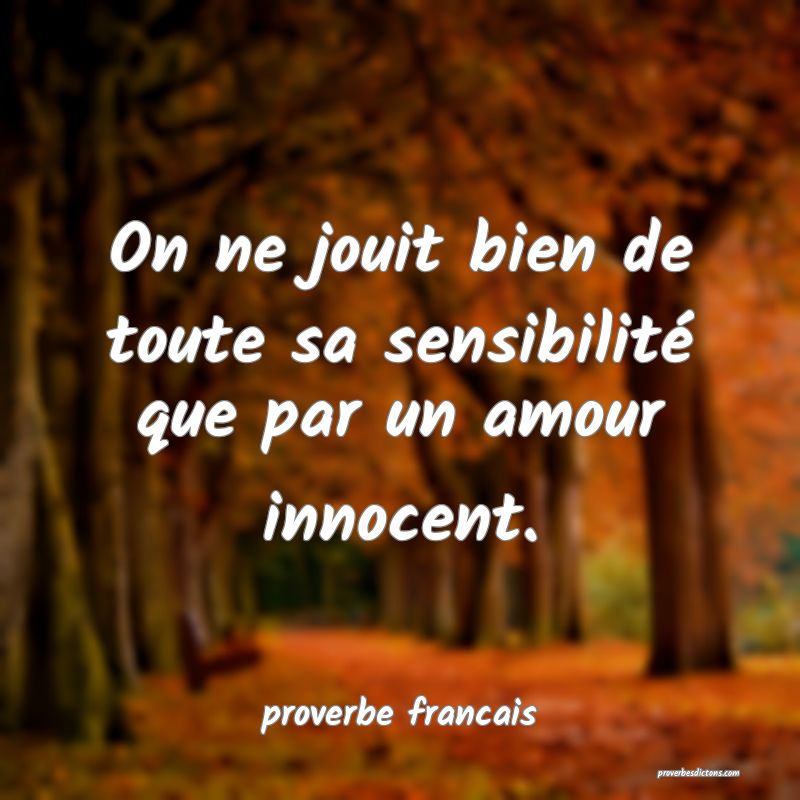  On ne jouit bien de toute sa sensibilité que par un amour innocent.