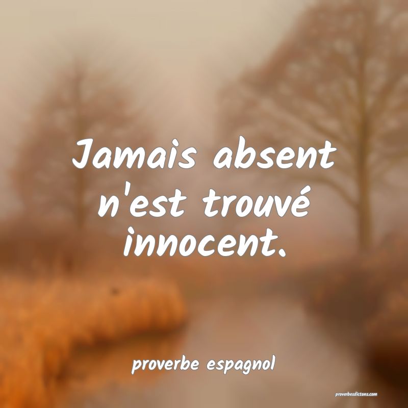  Jamais absent n'est trouvé innocent.