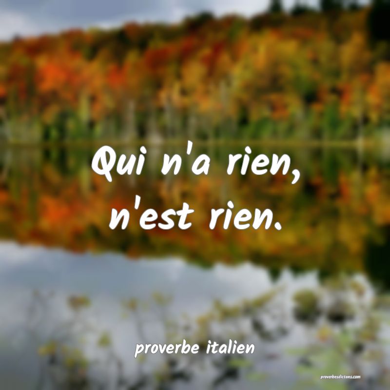  Qui n'a rien, n'est rien.