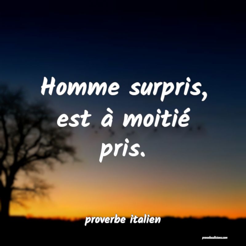  Homme surpris, est à moitié pris.