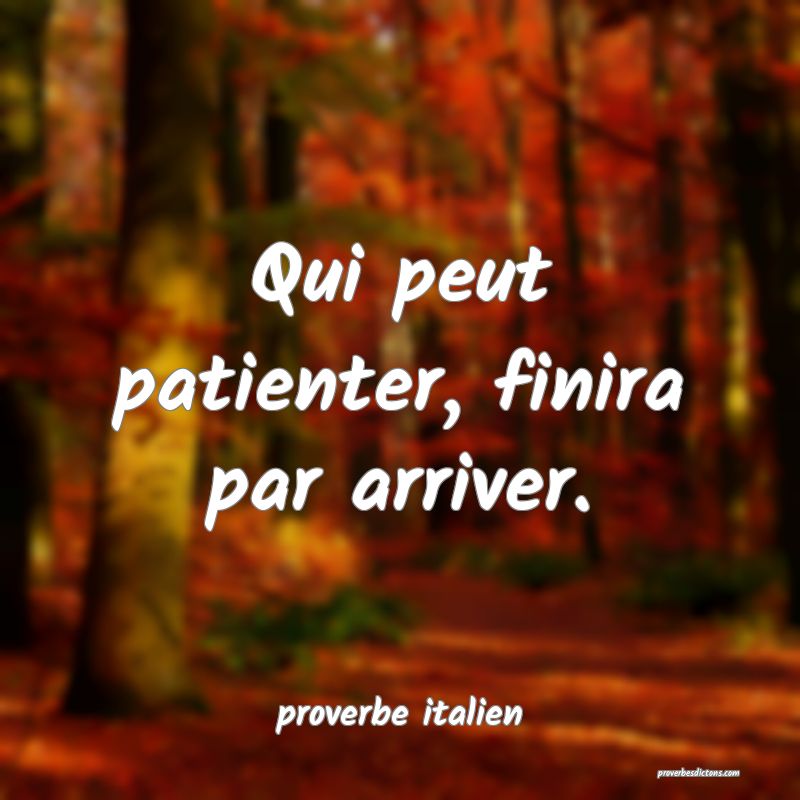  Qui peut patienter, finira par arriver.