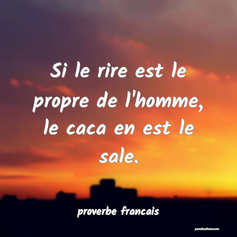  Si le rire est le propre de l'homme, le caca en est le sale.