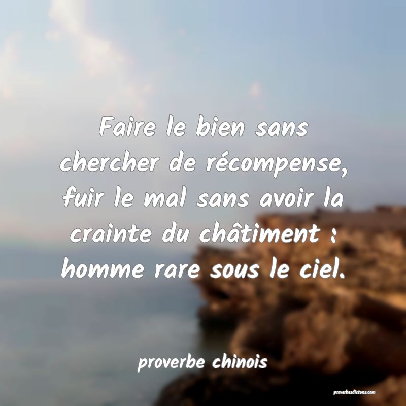  Faire le bien sans chercher de récompense, fuir le mal sans avoir la crainte du châtiment : homme rare sous le ciel.