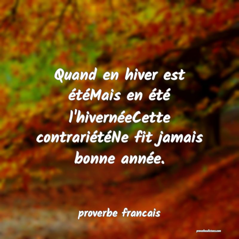  Quand en hiver est étéMais en été l'hivernéeCette contrariétéNe fit jamais bonne année.